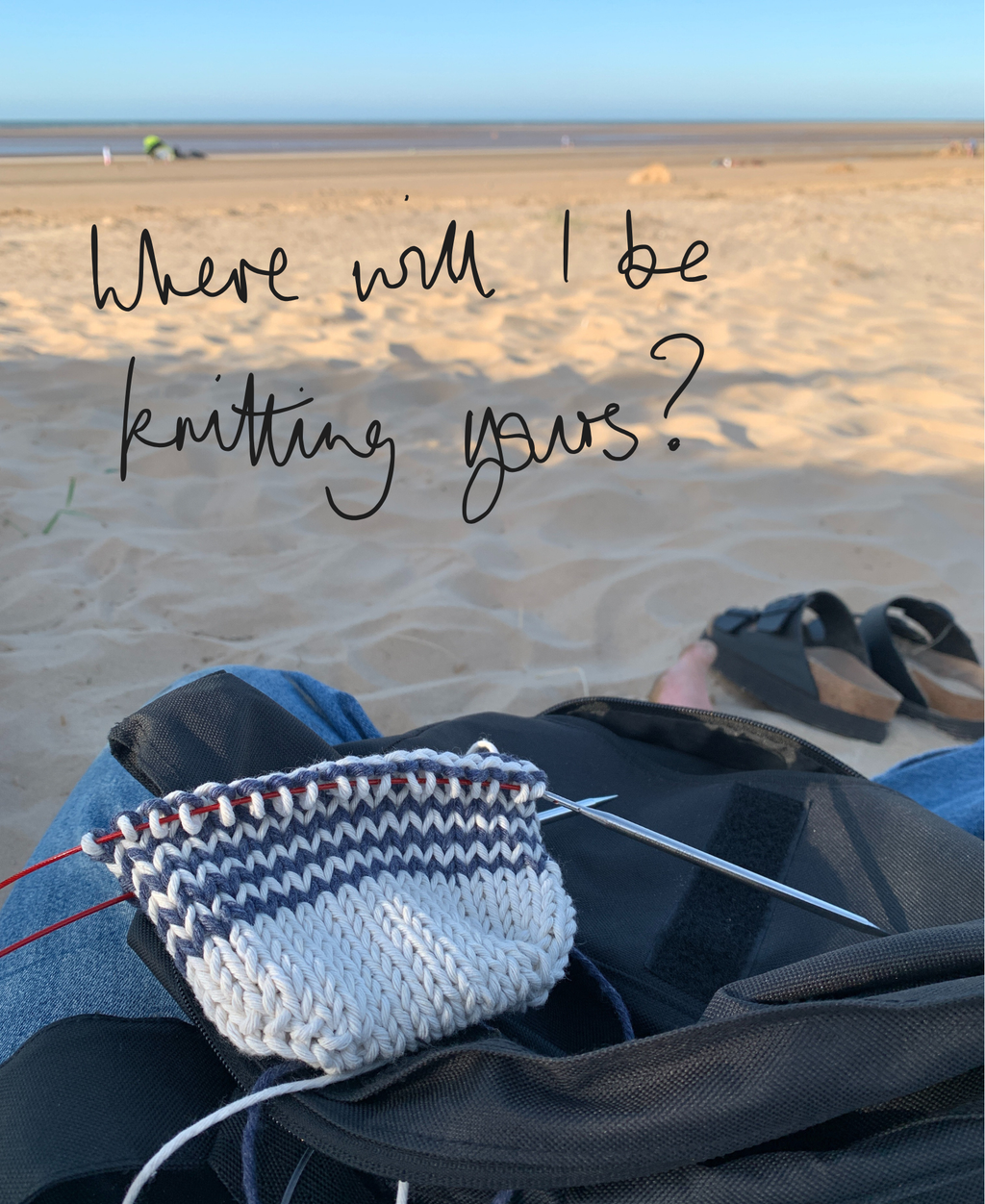 Person knitting on a beach with text 'Where will I be knitting yours?'
